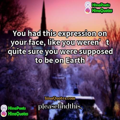 pleasefindthis Quotes | You had this expression on your face,